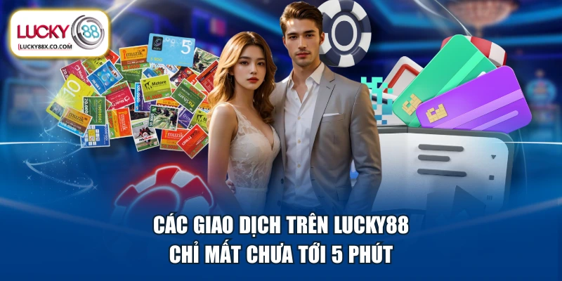 Các giao dịch trên LUCKY88 chỉ mất chưa tới 5 phút