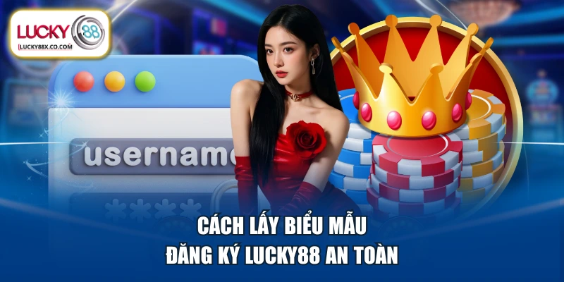 Cách lấy biểu mẫu đăng ký LUCKY88 an toàn