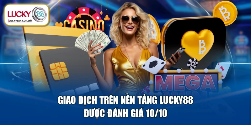 Giao dịch trên nền tảng LUCKY88 được đánh giá 10/10