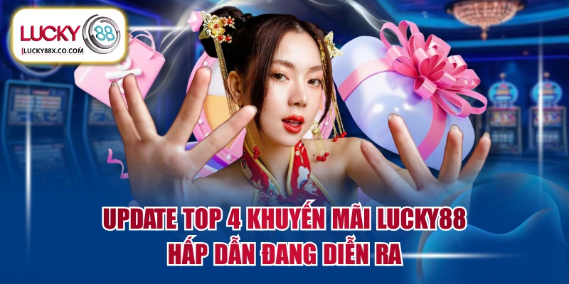 Update Top 4 Khuyến Mãi LUCKY88 Hấp Dẫn Đang Diễn Ra