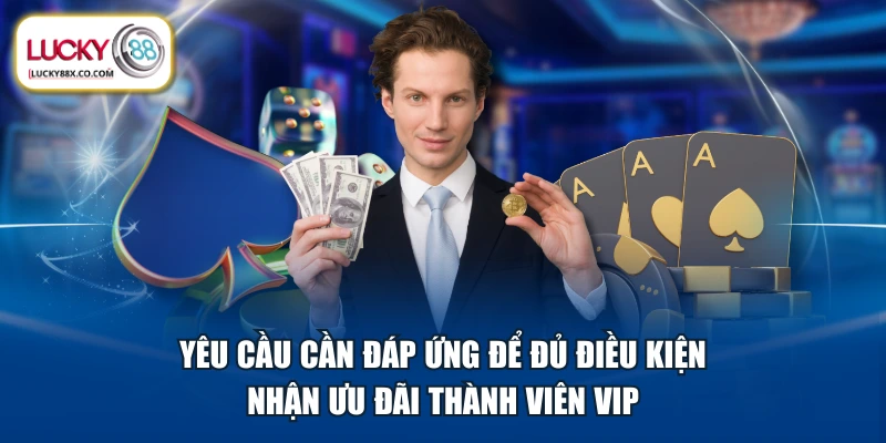 Yêu cầu cần đáp ứng để đủ điều kiện nhận ưu đãi thành viên VIP 
